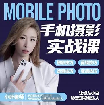 小叶老师手机摄影实战课:思维 实操,适合新手一站式拍摄剪辑教学,让你从小白秒变短视频达人