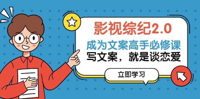 图片[1]-影视综纪2.0·成为文案高手必修课：写文案，就是谈恋爱（20节课）-墨痕微课