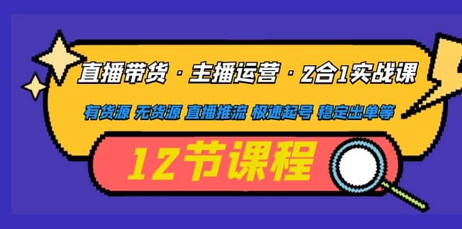 图片[1]-直播带货·主播运营2合1实战课 有货源 无货源 直播推流 极速起号 稳定出单-墨痕微课