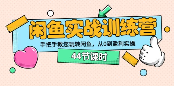 闲鱼实战训练营:手把手教您玩转闲鱼,从0到盈利实操(44节课时)-墨痕微课