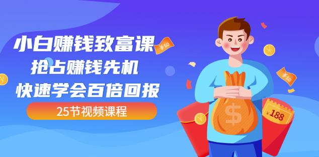 【全网最火】小白赚钱致富课:抢占赚钱先机快速学会百倍回报(25节视频)-墨痕微课