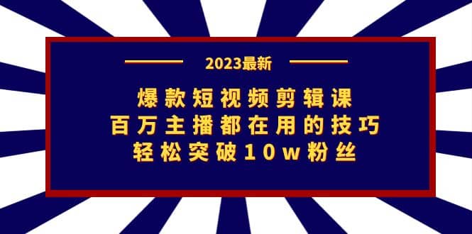 爆款短视频剪辑课:百万主播都在用的技巧,轻松突破10w粉丝-墨痕微课