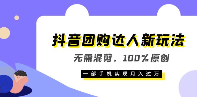 抖音团购达人新玩法,无需混剪,100%原创,一部手机实现月入过万-墨痕微课