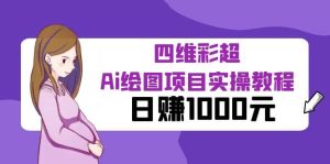 某公众号付费文章：四维彩超Ai绘图项目实操教程，日赚1000元-墨痕微课