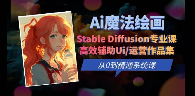 Ai魔法绘画 Stable Diffusion专业课 高效辅助Ui/运营作品集 0到精通系统课-墨痕微课