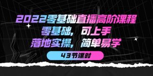2022零基础直播高阶课程:零基础,可上手,落地实操,简单易学(43节课)-墨痕微课