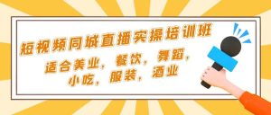 短视频同城·直播实操培训班:适合美业,餐饮,舞蹈,小吃,服装,酒业-墨痕微课