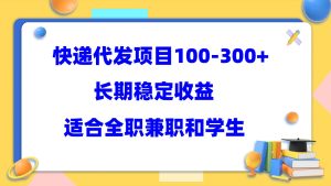 快递代发项目稳定100-300 ，长期稳定收益，适合所有人操作-墨痕微课