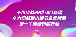 千川实战28讲·9月新课：从大思路到小细节全盘拆解，做一个能赚钱的账号-墨痕微课