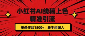 小红书AI线稿上色，精准引流，单条作品变现1500 ，新手闭眼入-墨痕微课