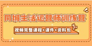某收费培训-同城生活运营师训练营（视频完整课程 课件 资料包）无水印-墨痕微课