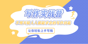 写作实战营,不用天赋人人都能学会的写作技能,让你轻松写稿变现-墨痕微课