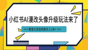 小红书最新AI漫改头像项目,精准引流宝妈粉,月入1w-墨痕微课