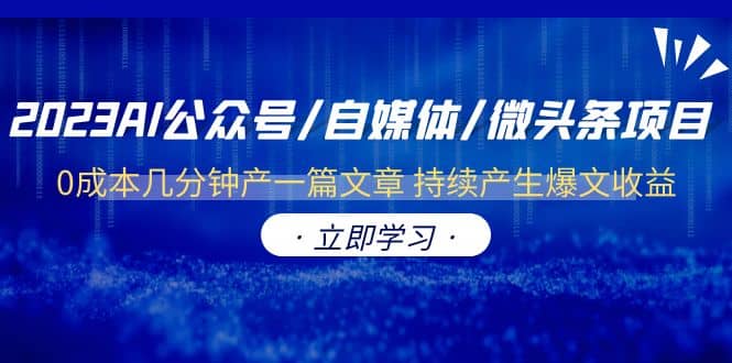 2023AI公众号/自媒体/微头条项目 0成本几分钟产一篇文章 持续产生爆文收益-墨痕微课