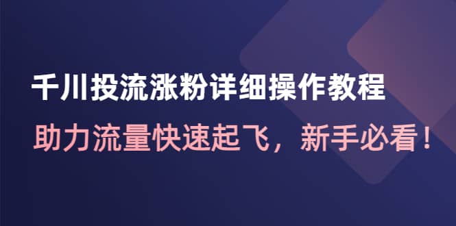 千川投流涨粉详细操作教程：助力流量快速起飞，新手必看-墨痕微课