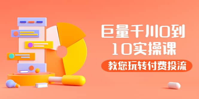 某收费培训:巨量千川两天实操课:教您玩玩转付费投流-墨痕微课