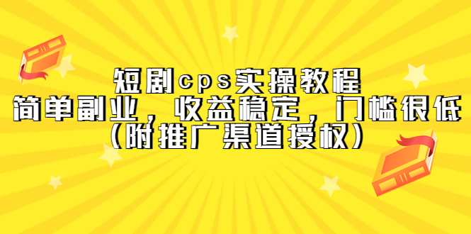 短剧cps实操教程,简单副业,收益稳定,门槛很低(附推广渠道授权)-墨痕微课