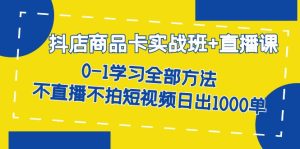 抖店商品卡实战班 直播课-8月 0-1学习全部方法 不直播不拍短视频日出1000单-墨痕微课