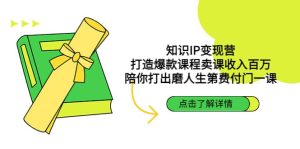 知识IP变现营:打造爆款课程卖课收入百万,陪你打出磨人生第费付门一课-墨痕微课
