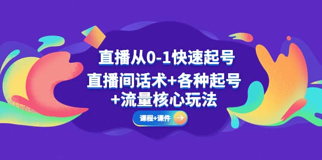 直播从0-1快速起号,直播间话术 各种起号 流量核心玩法(全套课程 课件)-墨痕微课