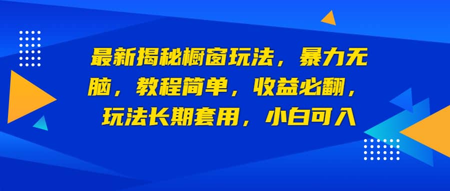 最新揭秘橱窗玩法,暴力无脑,收益必翻,玩法长期套用,小白可入-墨痕微课