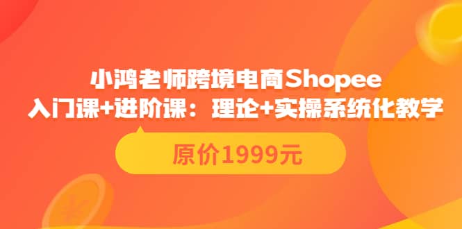 小鸿老师跨境电商Shopee入门课 进阶课：理论 实操系统化教学（原价1999）-墨痕微课