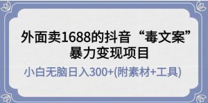 外面卖1688抖音“毒文案”项目-墨痕微课
