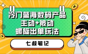 七叔冷门蓝海数码产品，主动 被动螺旋出单玩法，每天百分百出单-墨痕微课