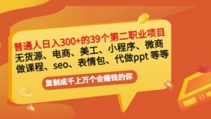 普通人日入300 年入百万 39个副业项目:无货源、电商、小程序、微商等等!-墨痕微课