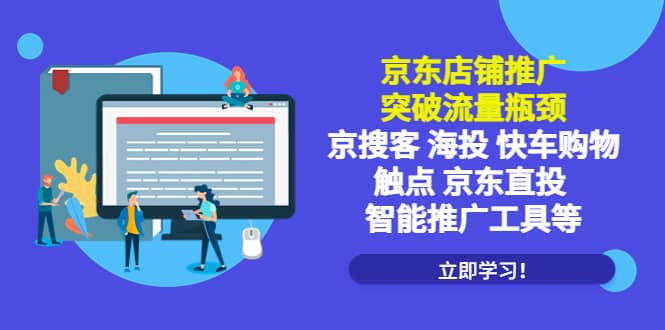 京东店铺推广:突破流量瓶颈,京搜客海投快车购物触点京东直投智能推广工具-墨痕微课