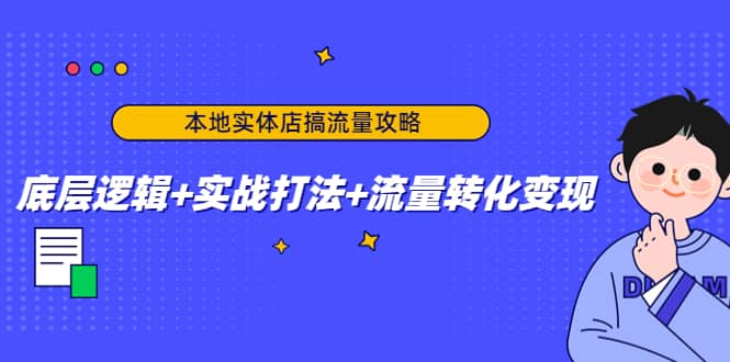 本地实体店搞流量攻略：底层逻辑 实战打法 流量转化变现-墨痕微课