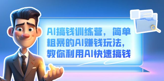 AI搞钱训练营,简单粗暴的AI赚钱玩法,教你利用AI快速搞钱-墨痕微课