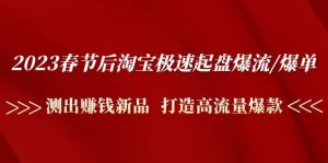 2023春节后淘宝极速起盘爆流/爆单:测出赚钱新品 打造高流量爆款-墨痕微课