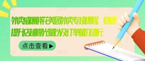 外卖威廉鲜花美团外卖专项课程,快速提升店铺曝光量以及订单量价值2680元-墨痕微课
