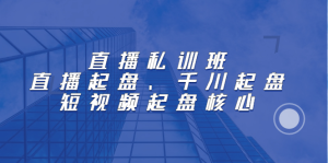 直播私训班:直播起盘、千川起盘、短视频起盘核心-墨痕微课