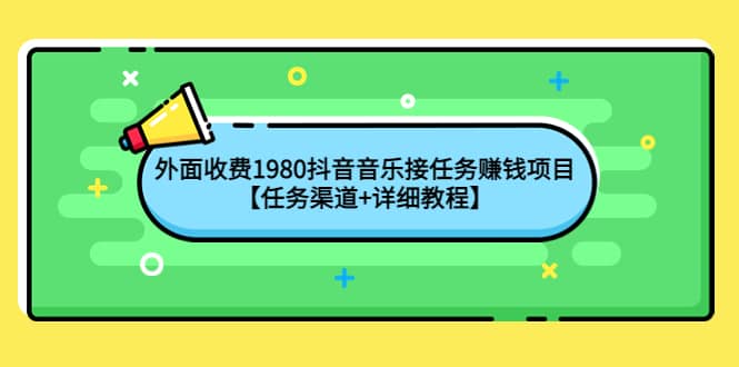 外面收费1980抖音音乐接任务赚钱项目【任务渠道 详细教程】-墨痕微课