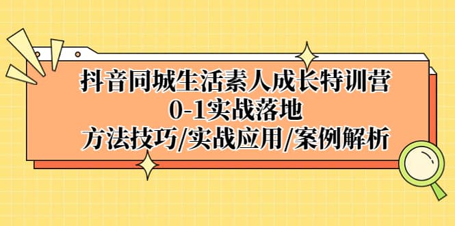 抖音同城生活素人成长特训营,0-1实战落地,方法技巧|实战应用|案例解析-墨痕微课