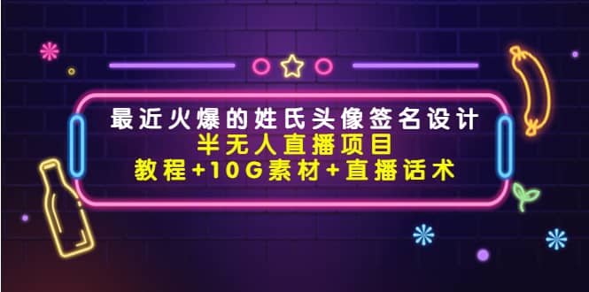 最近火爆的姓氏头像签名设计半无人直播项目(教程 10G素材 直播话术)-墨痕微课