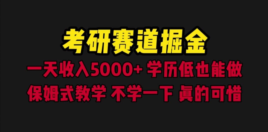 考研赛道掘金,一天5000 学历低也能做,保姆式教学,不学一下,真的可惜-墨痕微课