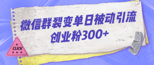 微信群裂变单日被动引流创业粉300-墨痕微课