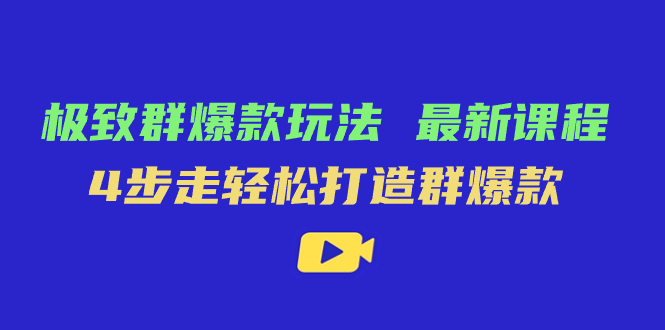 极致·群爆款玩法,最新课程,4步走轻松打造群爆款-墨痕微课