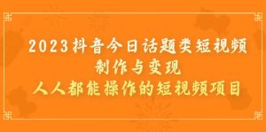 2023抖音今日话题类短视频制作与变现,人人都能操作的短视频项目-墨痕微课