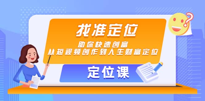 【定位课】找准定位,助你快速创富,从短视频创作到人生财富定位-墨痕微课