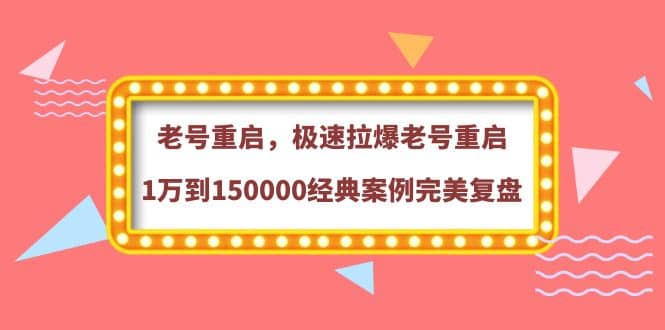 老号重启，极速拉爆老号重启1万到150000经典案例完美复盘-墨痕微课