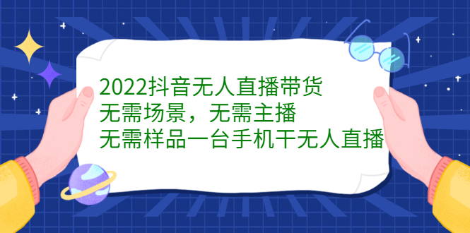 2022抖音无人直播带货，无需场景，无需主播，无需样品一台手机干无人直播-墨痕微课