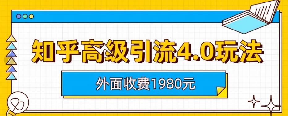 外面收费1980知乎高级引流4.0玩法，纯实操课程【揭秘】-墨痕微课