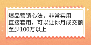 爆品营销心法,非常实用,直接套用,可以让你月成交额至少100万以上-墨痕微课