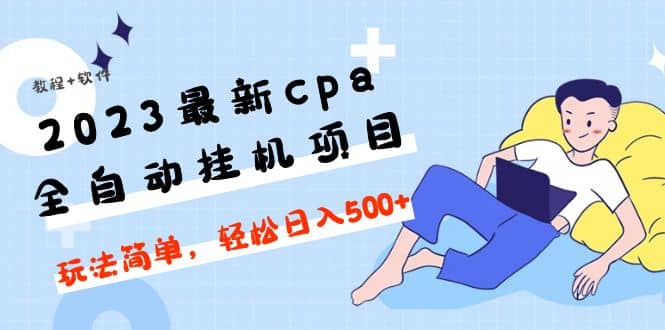 2023最新cpa全自动挂机项目，玩法简单，轻松日入500 【教程 软件】-墨痕微课