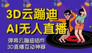 3D云蹦迪AI无人直播卡通破解版,内含操作视频详细教程-墨痕微课