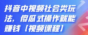 抖音中视频社会类玩法,傻瓜式操作就能赚钱【视频课程】-墨痕微课